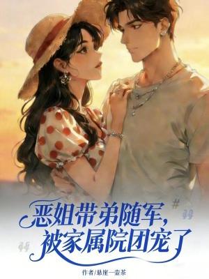恶姐带弟随军，被家属院团宠了